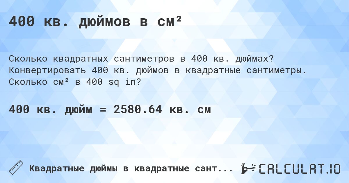 400 кв. дюймов в см². Конвертировать 400 кв. дюймов в квадратные сантиметры. Сколько см² в 400 sq in?