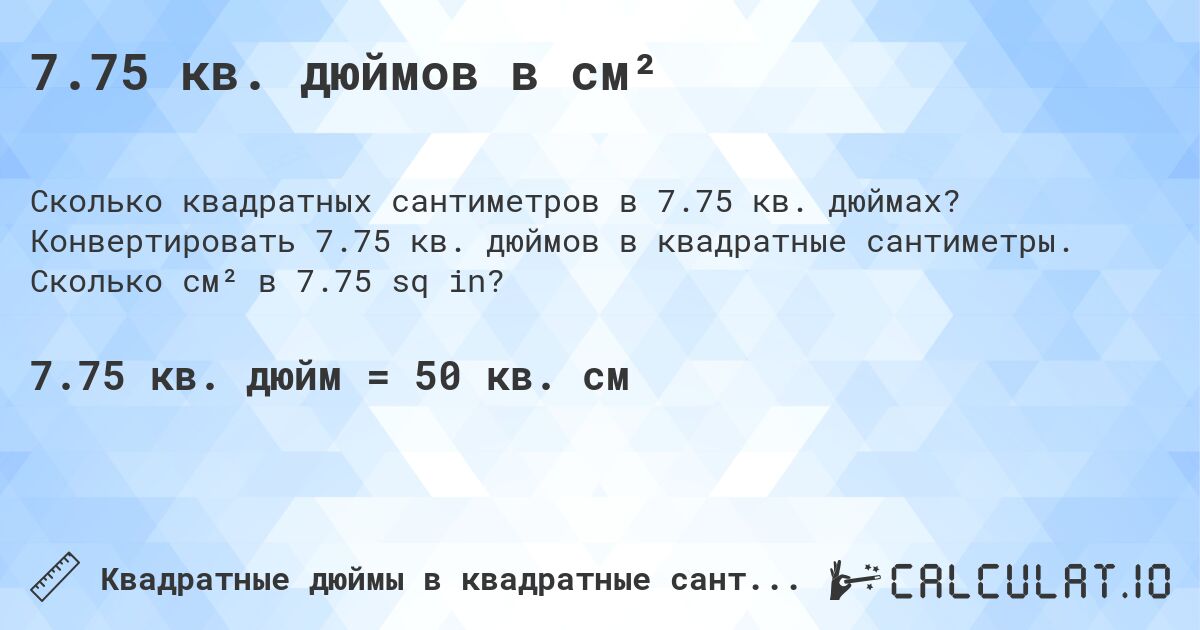 7.75 кв. дюймов в см². Конвертировать 7.75 кв. дюймов в квадратные сантиметры. Сколько см² в 7.75 sq in?