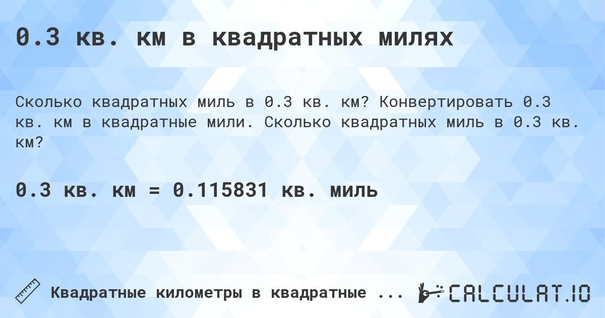 0.3 кв. км в квадратных милях. Конвертировать 0.3 кв. км в квадратные мили. Сколько квадратных миль в 0.3 кв. км?