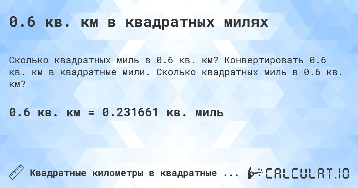 0.6 кв. км в квадратных милях. Конвертировать 0.6 кв. км в квадратные мили. Сколько квадратных миль в 0.6 кв. км?