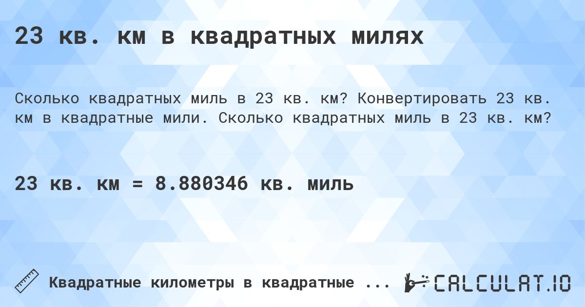 23 кв. км в квадратных милях. Конвертировать 23 кв. км в квадратные мили. Сколько квадратных миль в 23 кв. км?