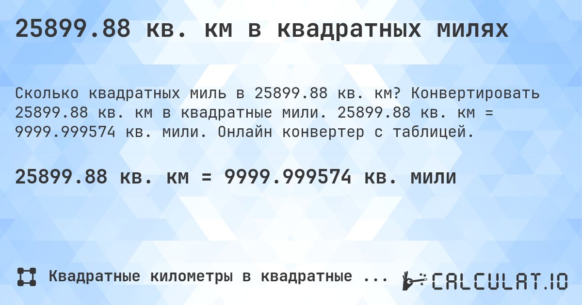 25899.88 кв. км в квадратных милях. Конвертировать 25899.88 кв. км в квадратные мили. 25899.88 кв. км = 9999.999574 кв. мили. Онлайн конвертер с таблицей.