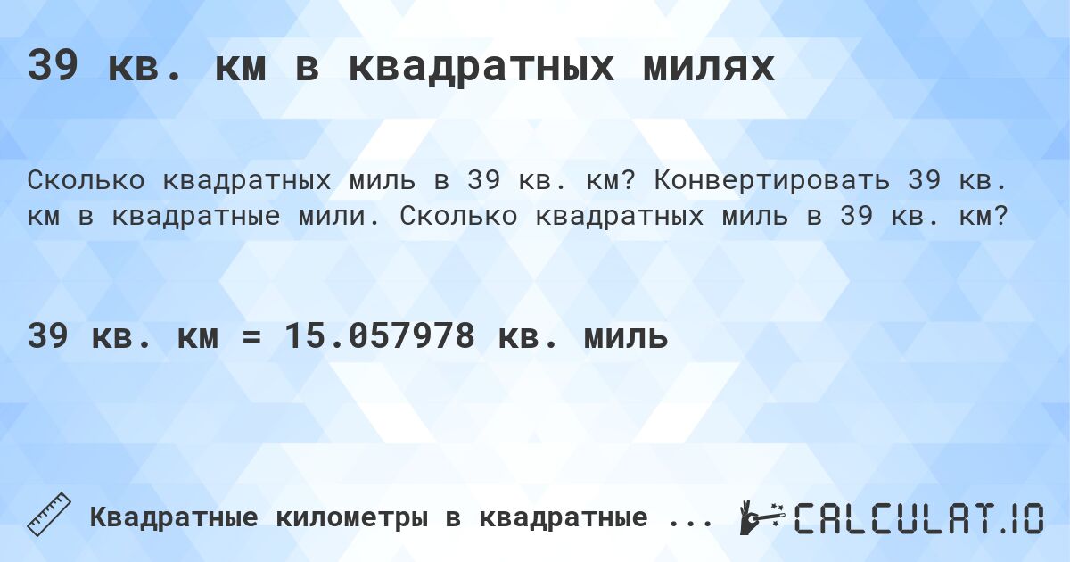 39 кв. км в квадратных милях. Конвертировать 39 кв. км в квадратные мили. Сколько квадратных миль в 39 кв. км?