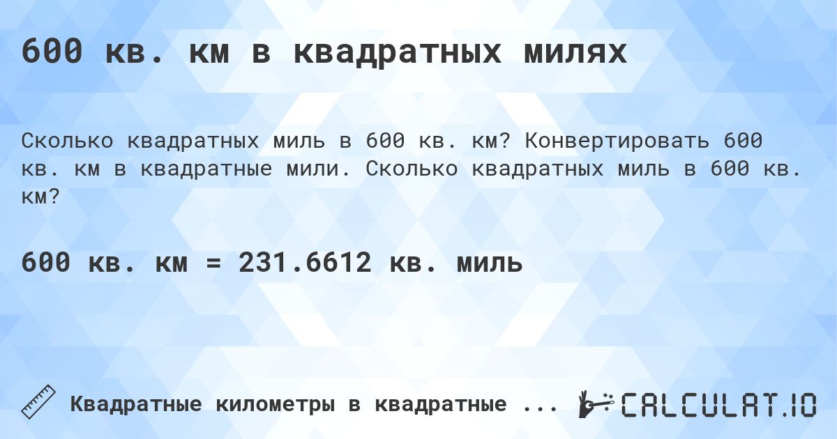600 кв. км в квадратных милях. Конвертировать 600 кв. км в квадратные мили. Сколько квадратных миль в 600 кв. км?
