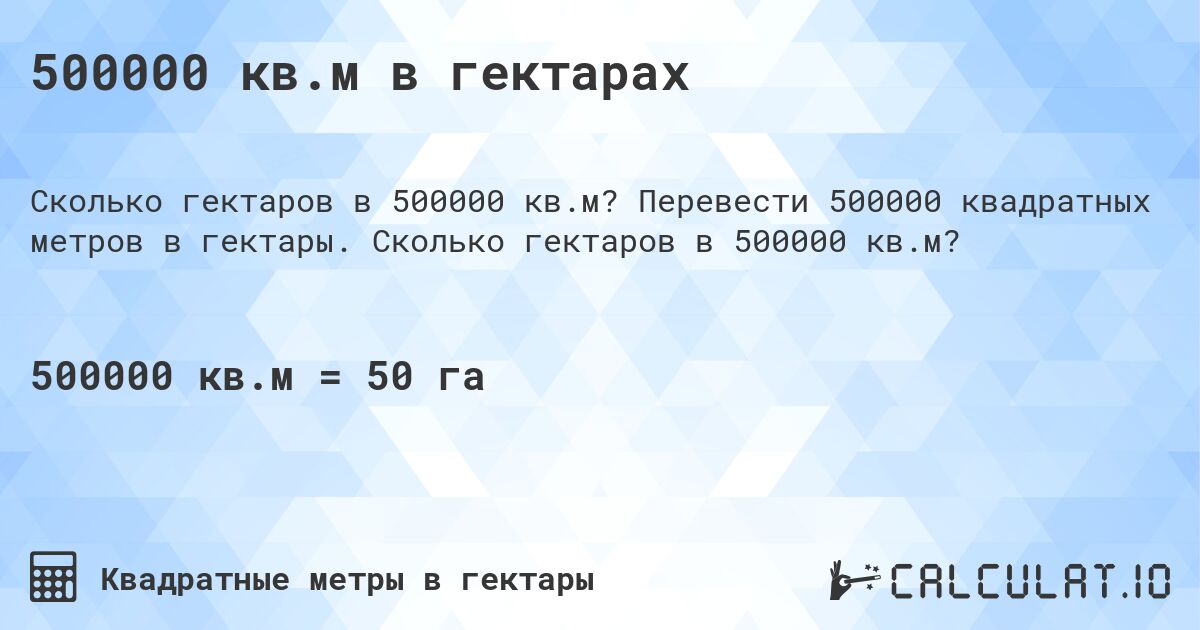 500000 кв.м в гектарах. Перевести 500000 квадратных метров в гектары. Сколько гектаров в 500000 кв.м?