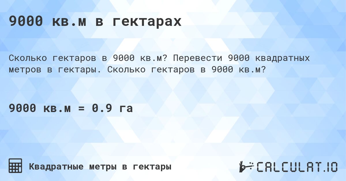 9000 кв.м в гектарах. Перевести 9000 квадратных метров в гектары. Сколько гектаров в 9000 кв.м?