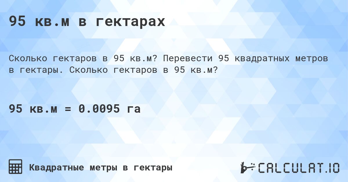95 кв.м в гектарах. Перевести 95 квадратных метров в гектары. Сколько гектаров в 95 кв.м?