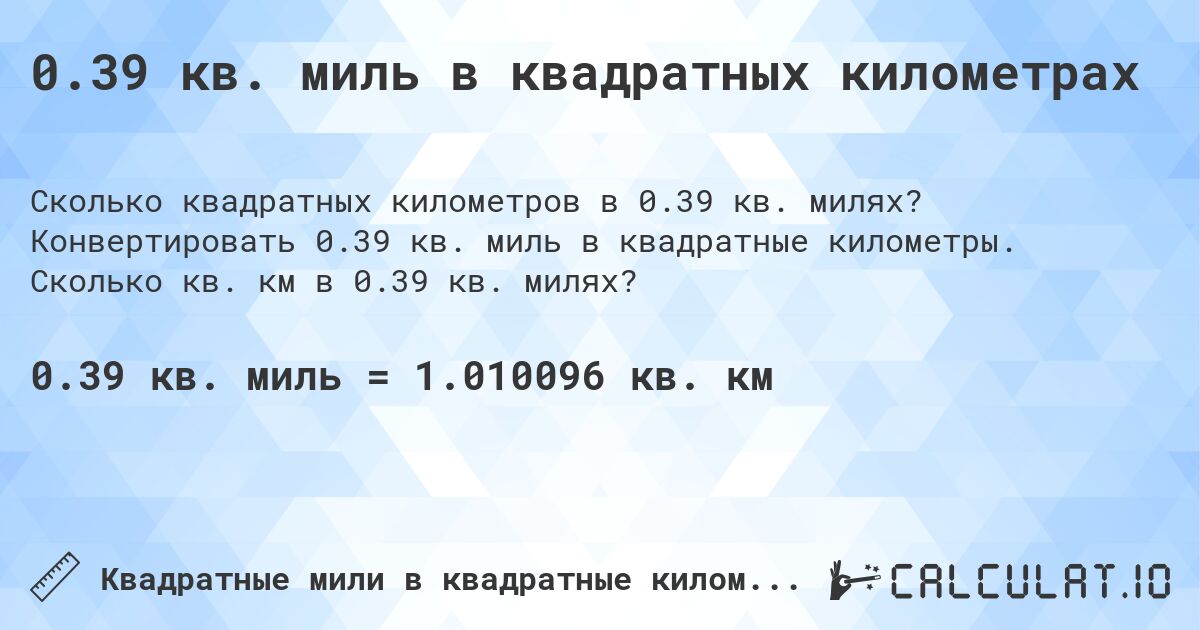 0.39 кв. миль в квадратных километрах. Конвертировать 0.39 кв. миль в квадратные километры. Сколько кв. км в 0.39 кв. милях?