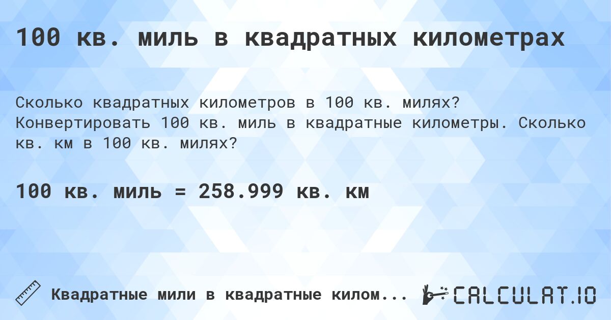 100 кв. миль в квадратных километрах. Конвертировать 100 кв. миль в квадратные километры. Сколько кв. км в 100 кв. милях?