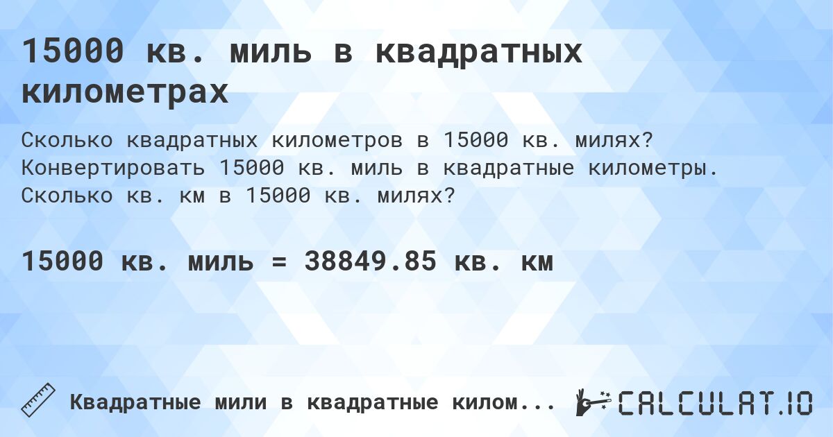15000 кв. миль в квадратных километрах. Конвертировать 15000 кв. миль в квадратные километры. Сколько кв. км в 15000 кв. милях?