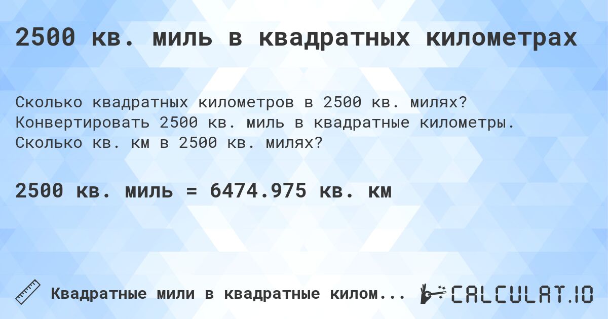 2500 кв. миль в квадратных километрах. Конвертировать 2500 кв. миль в квадратные километры. Сколько кв. км в 2500 кв. милях?