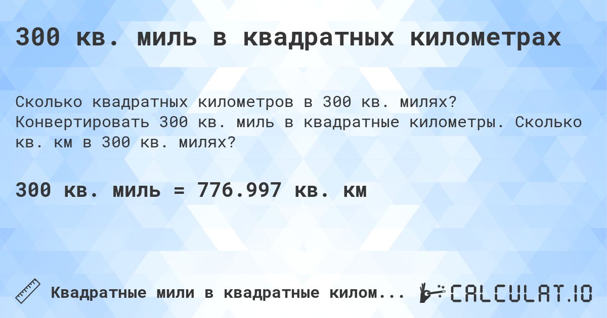 300 кв. миль в квадратных километрах. Конвертировать 300 кв. миль в квадратные километры. Сколько кв. км в 300 кв. милях?