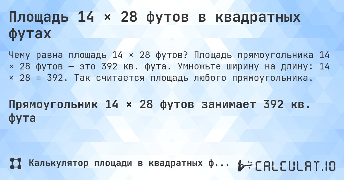 Площадь 14 × 28 футов в квадратных футах. Площадь прямоугольника 14 × 28 футов — это 392 кв. фута. Умножьте ширину на длину: 14 × 28 = 392. Так считается площадь любого прямоугольника.