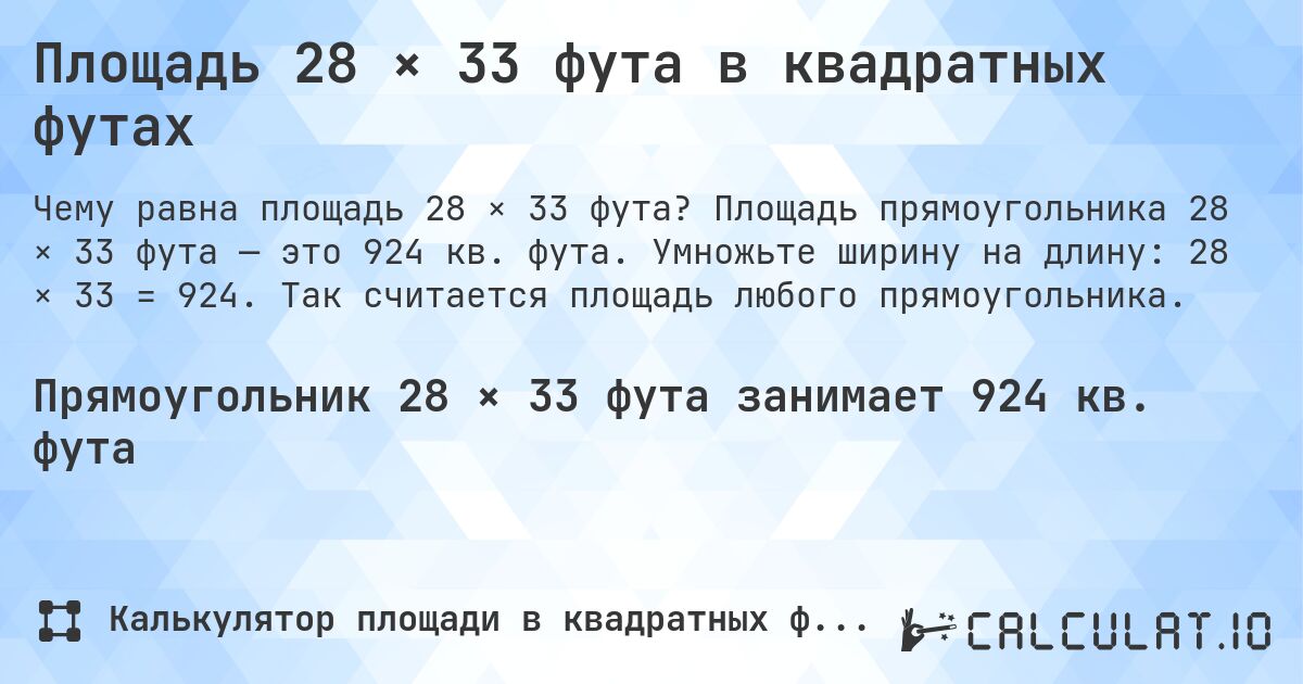Площадь 28 × 33 фута в квадратных футах. Площадь прямоугольника 28 × 33 фута — это 924 кв. фута. Умножьте ширину на длину: 28 × 33 = 924. Так считается площадь любого прямоугольника.