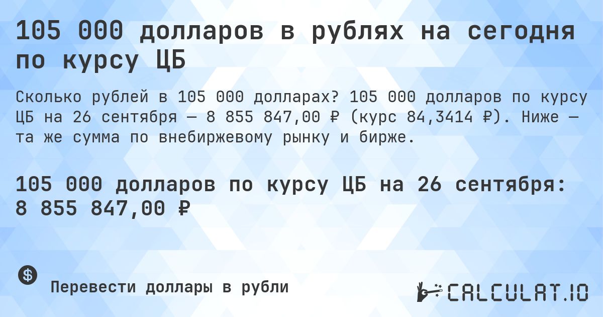 105 000 долларов в рублях на сегодня по курсу ЦБ. 105 000 долларов по курсу ЦБ на 26 сентября — 8 855 847,00 ₽ (курс 84,3414 ₽). Ниже — та же сумма по внебиржевому рынку и бирже.