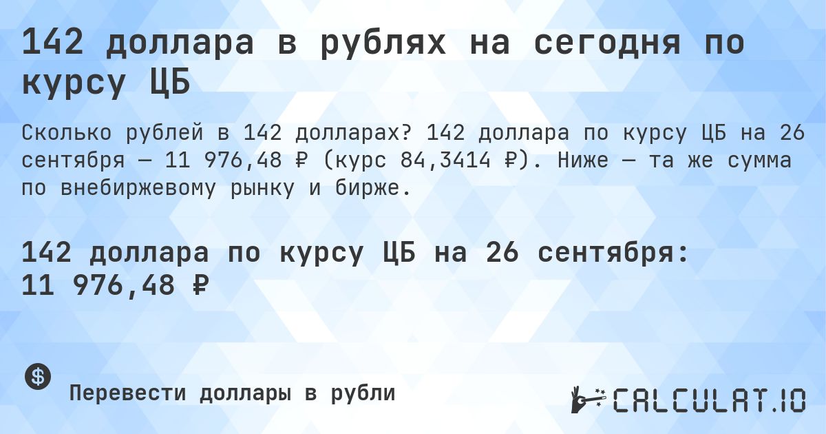 142 доллара в рублях на сегодня по курсу ЦБ. 142 доллара по курсу ЦБ на 26 сентября — 11 976,48 ₽ (курс 84,3414 ₽). Ниже — та же сумма по внебиржевому рынку и бирже.