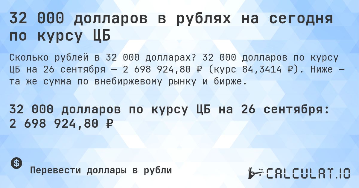 32 000 долларов в рублях на сегодня по курсу ЦБ. 32 000 долларов по курсу ЦБ на 26 сентября — 2 698 924,80 ₽ (курс 84,3414 ₽). Ниже — та же сумма по внебиржевому рынку и бирже.