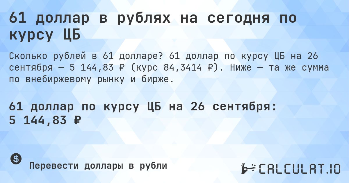 61 доллар в рублях на сегодня по курсу ЦБ. 61 доллар по курсу ЦБ на 26 сентября — 5 144,83 ₽ (курс 84,3414 ₽). Ниже — та же сумма по внебиржевому рынку и бирже.