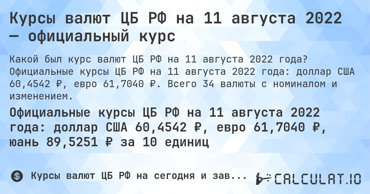 Курсы валют ЦБ РФ на 11 августа 2022 — официальный курс. Официальные курсы ЦБ РФ на 11 августа 2022 года: доллар США 60,4542 ₽, евро 61,7040 ₽. Всего 34 валюты с номиналом и изменением.