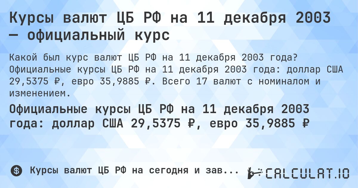 Курсы валют ЦБ РФ на 11 декабря 2003 — официальный курс. Официальные курсы ЦБ РФ на 11 декабря 2003 года: доллар США 29,5375 ₽, евро 35,9885 ₽. Всего 17 валют с номиналом и изменением.