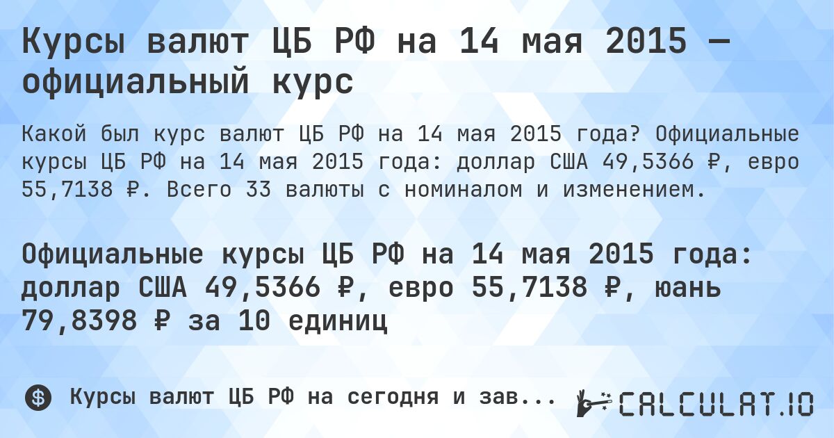 Курсы валют ЦБ РФ на 14 мая 2015 — официальный курс. Официальные курсы ЦБ РФ на 14 мая 2015 года: доллар США 49,5366 ₽, евро 55,7138 ₽. Всего 33 валюты с номиналом и изменением.