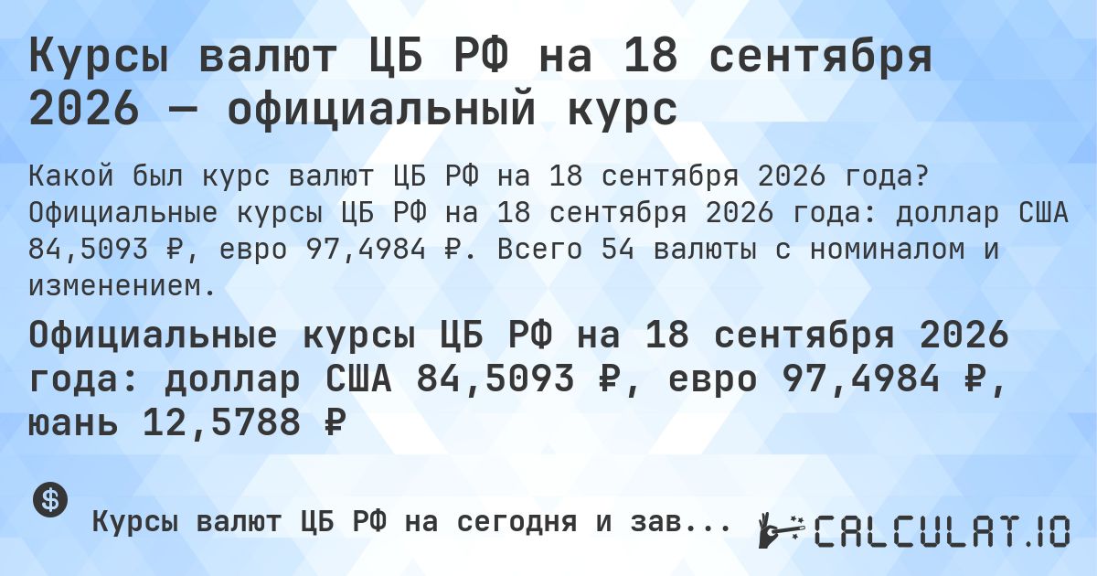 Курсы валют ЦБ РФ на 18 сентября 2026 — официальный курс. Официальные курсы ЦБ РФ на 18 сентября 2026 года: доллар США 84,5093 ₽, евро 97,4984 ₽. Всего 54 валюты с номиналом и изменением.