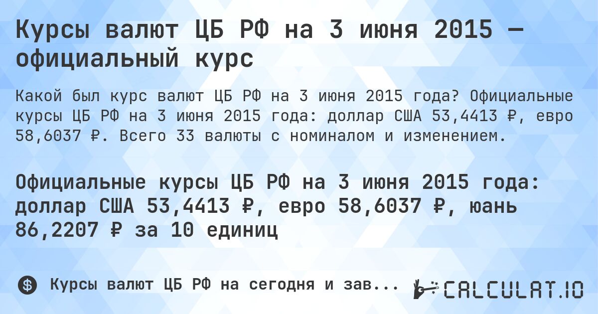 Курсы валют ЦБ РФ на 3 июня 2015 — официальный курс. Официальные курсы ЦБ РФ на 3 июня 2015 года: доллар США 53,4413 ₽, евро 58,6037 ₽. Всего 33 валюты с номиналом и изменением.