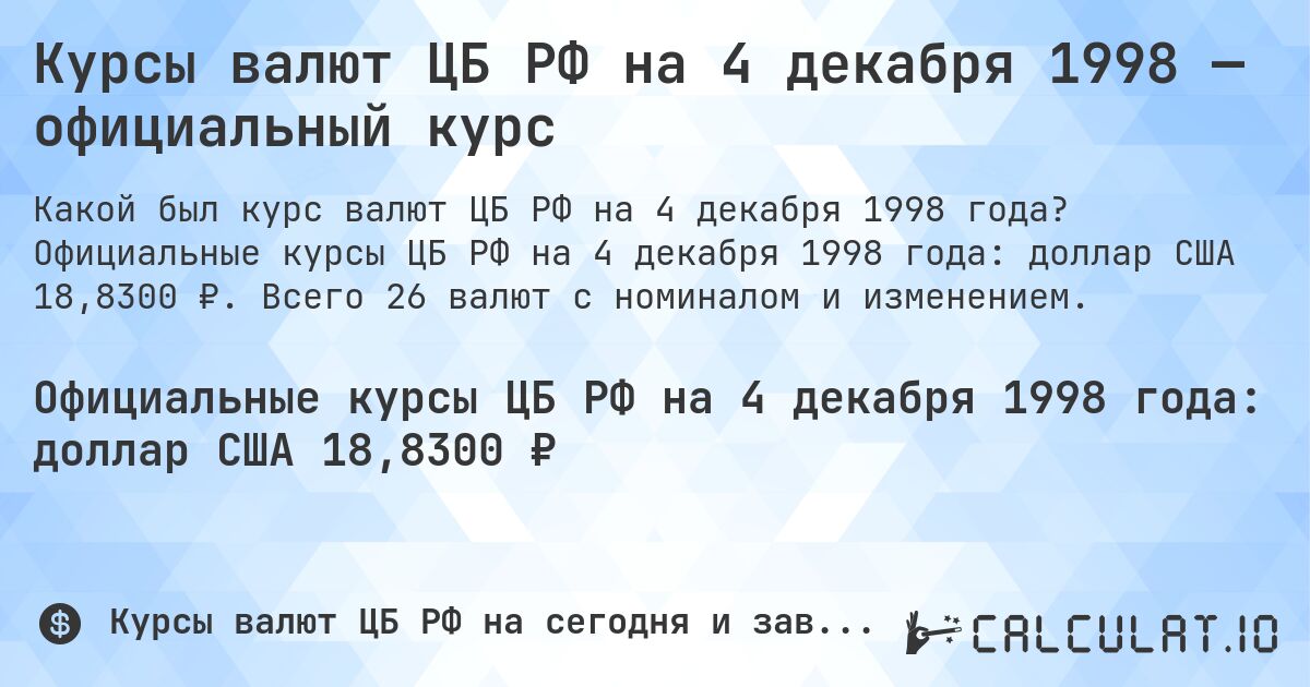 Курсы валют ЦБ РФ на 4 декабря 1998 — официальный курс. Официальные курсы ЦБ РФ на 4 декабря 1998 года: доллар США 18,8300 ₽. Всего 26 валют с номиналом и изменением.