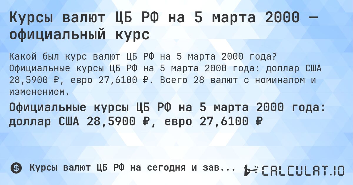 Курсы валют ЦБ РФ на 5 марта 2000 — официальный курс. Официальные курсы ЦБ РФ на 5 марта 2000 года: доллар США 28,5900 ₽, евро 27,6100 ₽. Всего 28 валют с номиналом и изменением.
