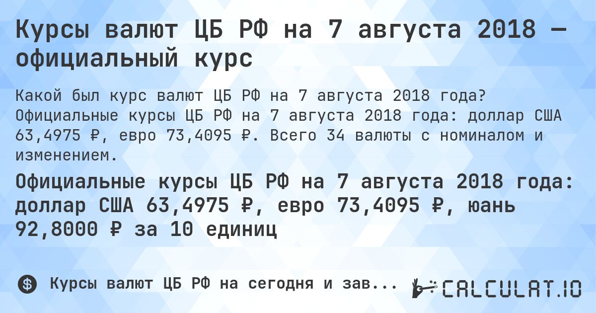 Курсы валют ЦБ РФ на 7 августа 2018 — официальный курс. Официальные курсы ЦБ РФ на 7 августа 2018 года: доллар США 63,4975 ₽, евро 73,4095 ₽. Всего 34 валюты с номиналом и изменением.