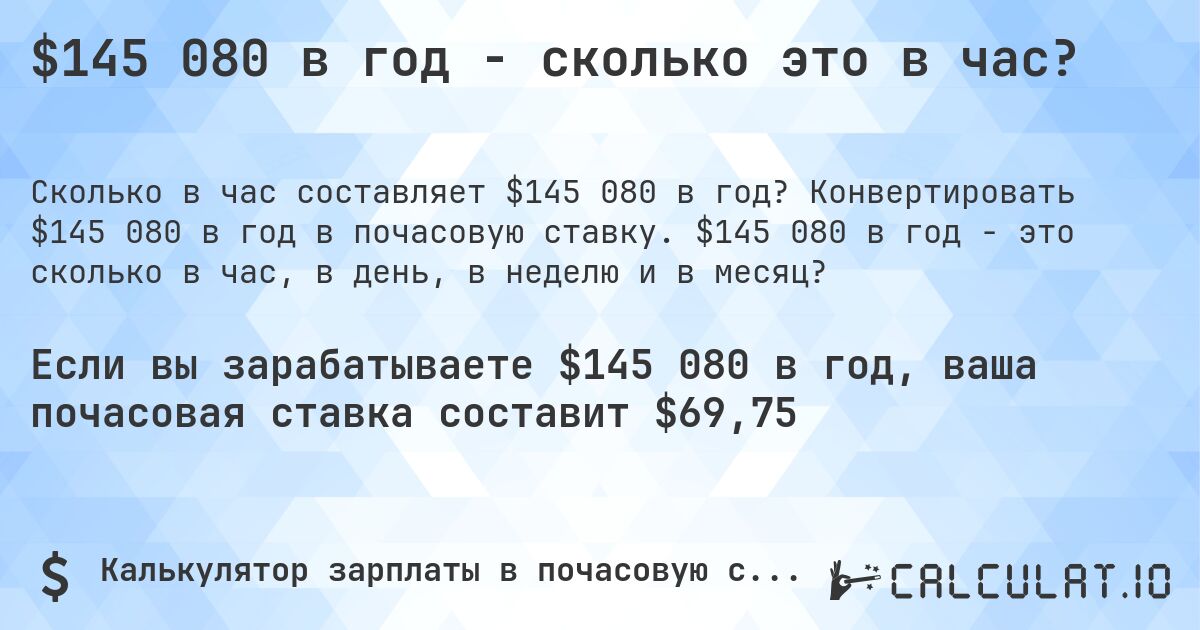 $145 080 в год - сколько это в час?. Конвертировать $145 080 в год в почасовую ставку. $145 080 в год - это сколько в час, в день, в неделю и в месяц?