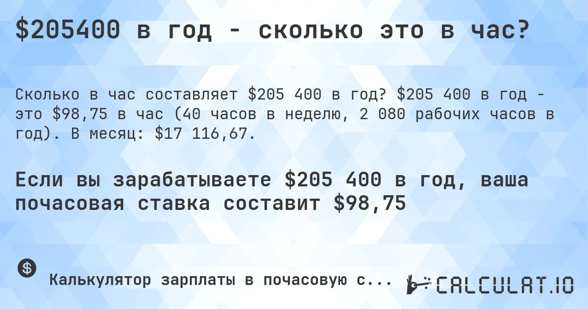 $205400 в год - сколько это в час?. $205 400 в год - это $98,75 в час (40 часов в неделю, 2 080 рабочих часов в год). В месяц: $17 116,67.