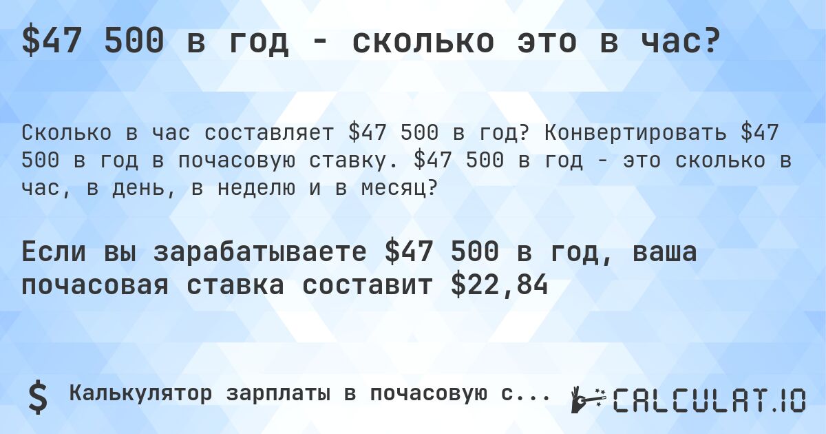$47 500 в год - сколько это в час?. Конвертировать $47 500 в год в почасовую ставку. $47 500 в год - это сколько в час, в день, в неделю и в месяц?