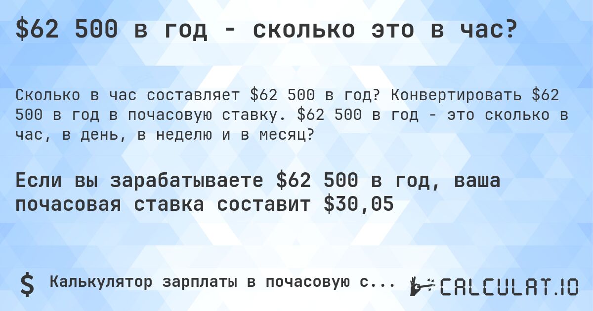 $62 500 в год - сколько это в час?. Конвертировать $62 500 в год в почасовую ставку. $62 500 в год - это сколько в час, в день, в неделю и в месяц?
