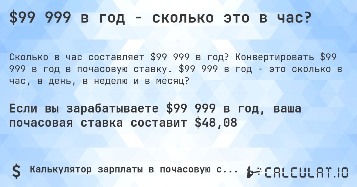 $99 999 в год - сколько это в час?. Конвертировать $99 999 в год в почасовую ставку. $99 999 в год - это сколько в час, в день, в неделю и в месяц?