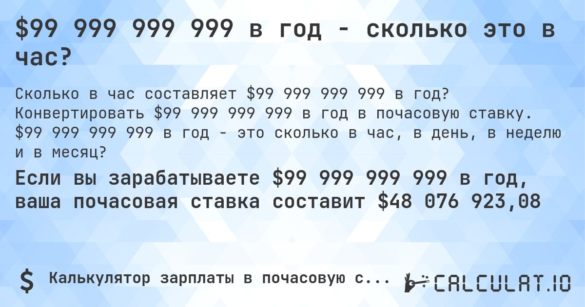 $99 999 999 999 в год - сколько это в час?. Конвертировать $99 999 999 999 в год в почасовую ставку. $99 999 999 999 в год - это сколько в час, в день, в неделю и в месяц?