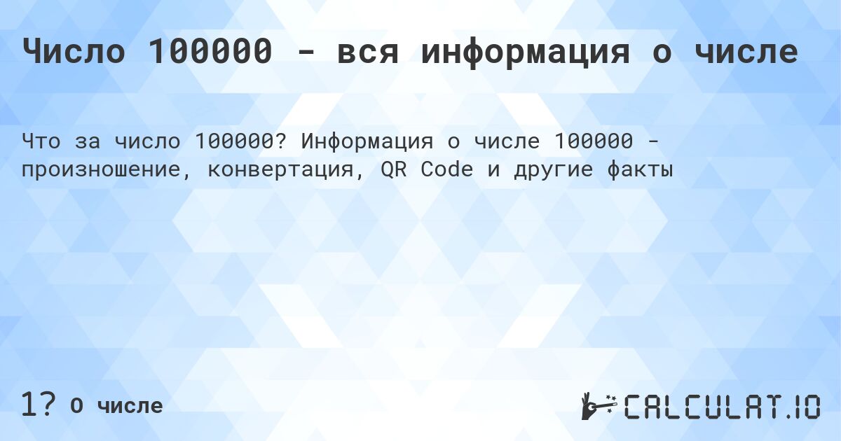 Число 100000 - вся информация о числе. Информация о числе 100000 - произношение, конвертация, QR Code и другие факты