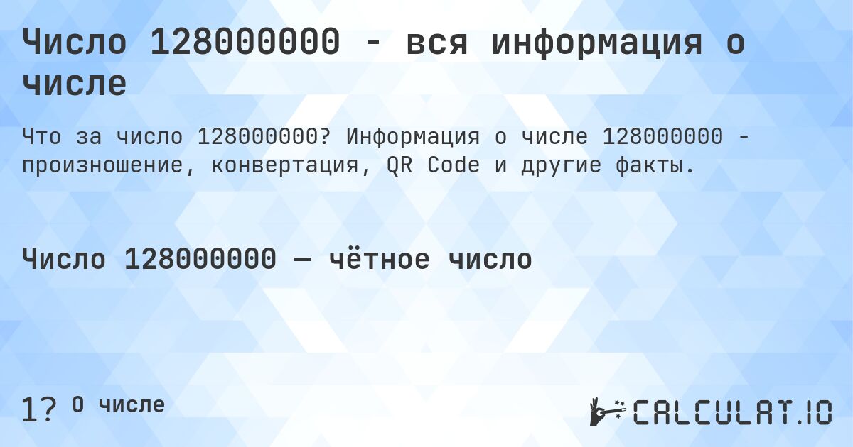 Число 128000000 - вся информация о числе. Информация о числе 128000000 - произношение, конвертация, QR Code и другие факты.