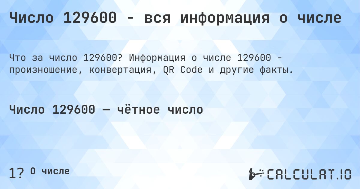 Число 129600 - вся информация о числе. Информация о числе 129600 - произношение, конвертация, QR Code и другие факты.