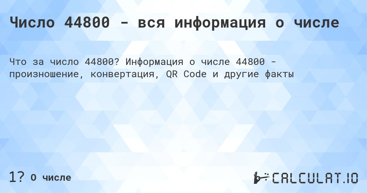 Число 44800 - вся информация о числе. Информация о числе 44800 - произношение, конвертация, QR Code и другие факты