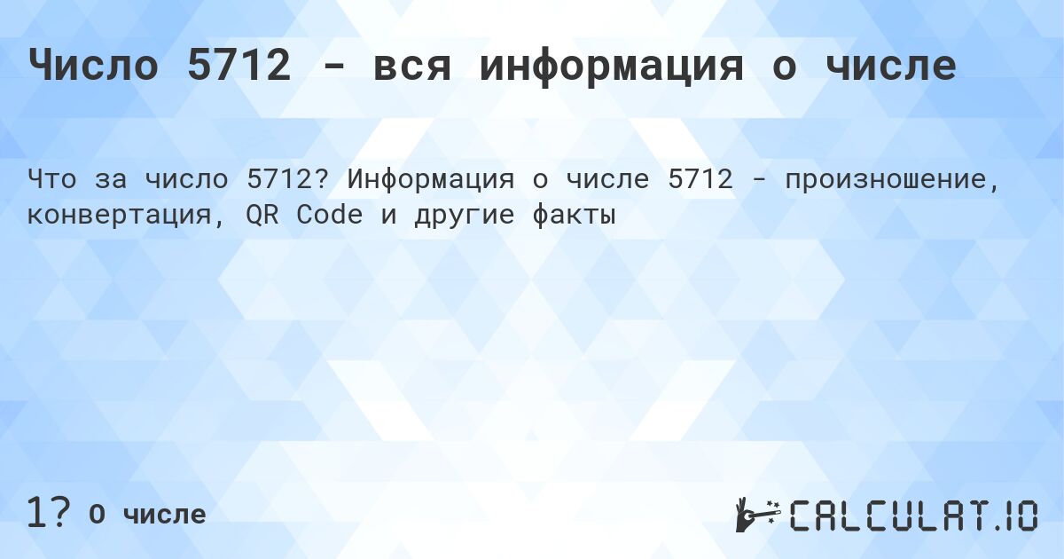 Число 5712 - вся информация о числе. Информация о числе 5712 - произношение, конвертация, QR Code и другие факты