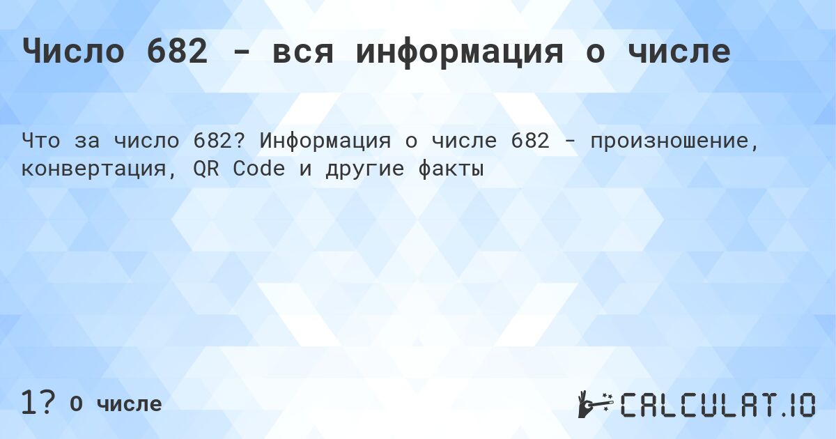 Число 682 - вся информация о числе. Информация о числе 682 - произношение, конвертация, QR Code и другие факты