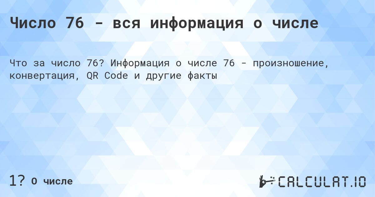 Число 76 - вся информация о числе. Информация о числе 76 - произношение, конвертация, QR Code и другие факты