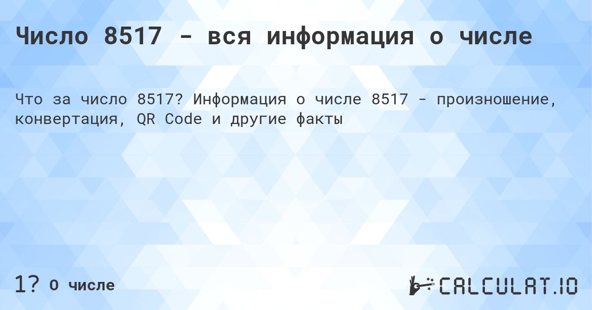 Число 8517 - вся информация о числе. Информация о числе 8517 - произношение, конвертация, QR Code и другие факты