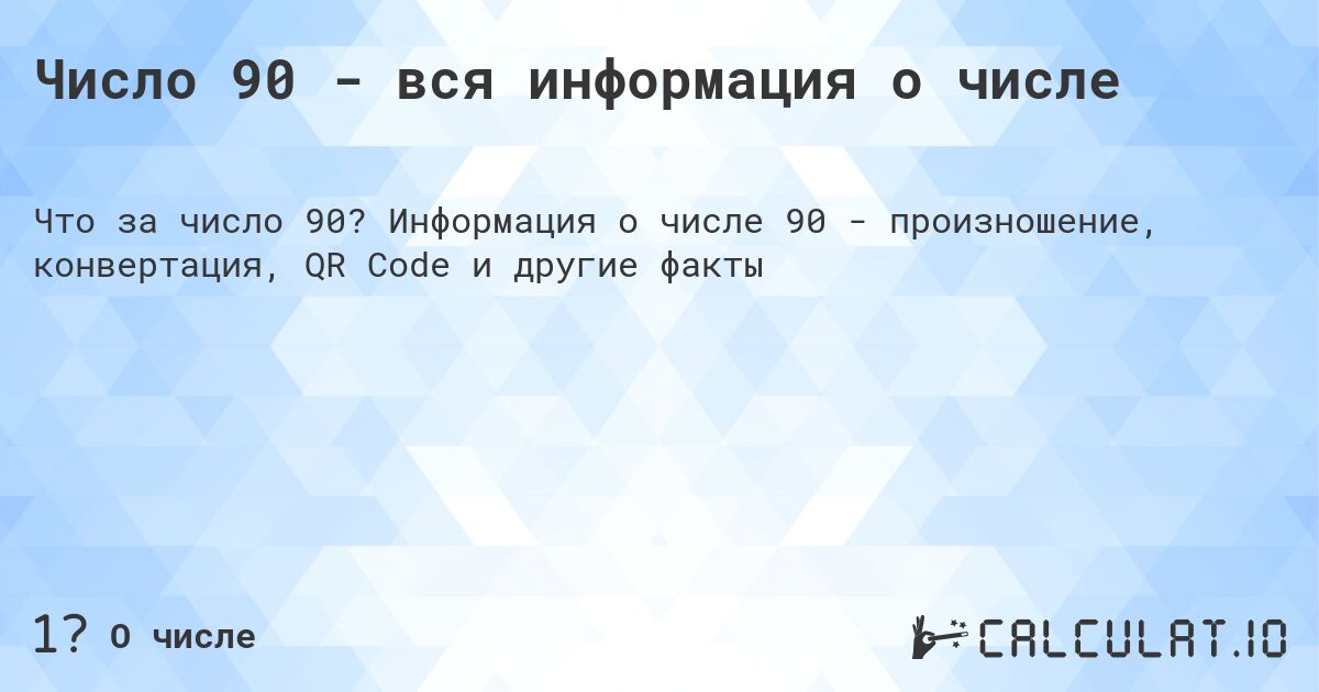 Число 90 - вся информация о числе. Информация о числе 90 - произношение, конвертация, QR Code и другие факты