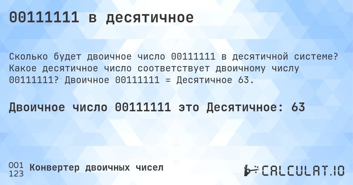 00111111 в десятичное. Какое десятичное число соответствует двоичному числу 00111111? Двоичное 00111111 = Десятичное 63.