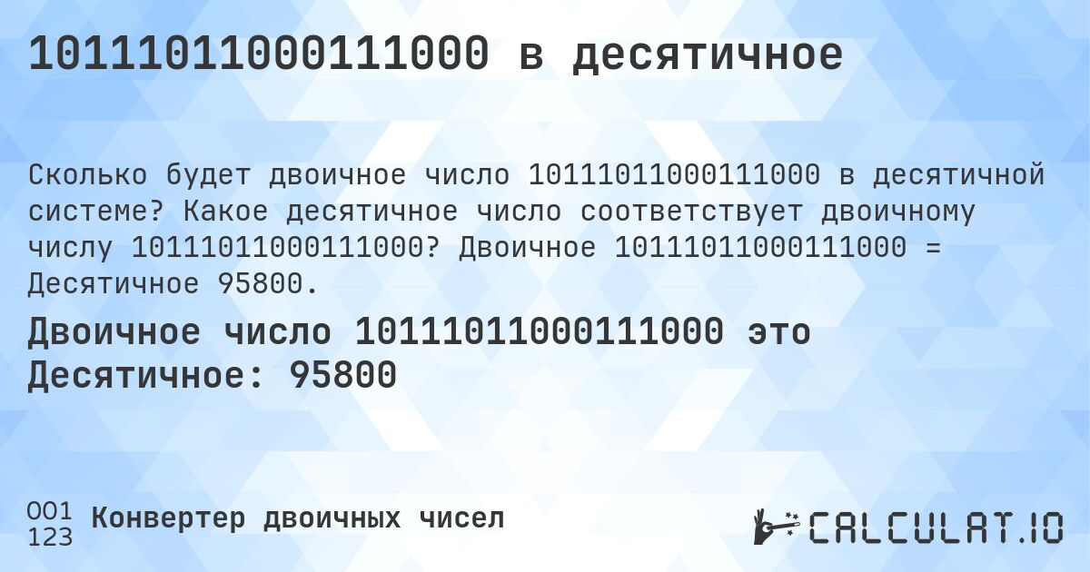 10111011000111000 в десятичное. Какое десятичное число соответствует двоичному числу 10111011000111000? Двоичное 10111011000111000 = Десятичное 95800.