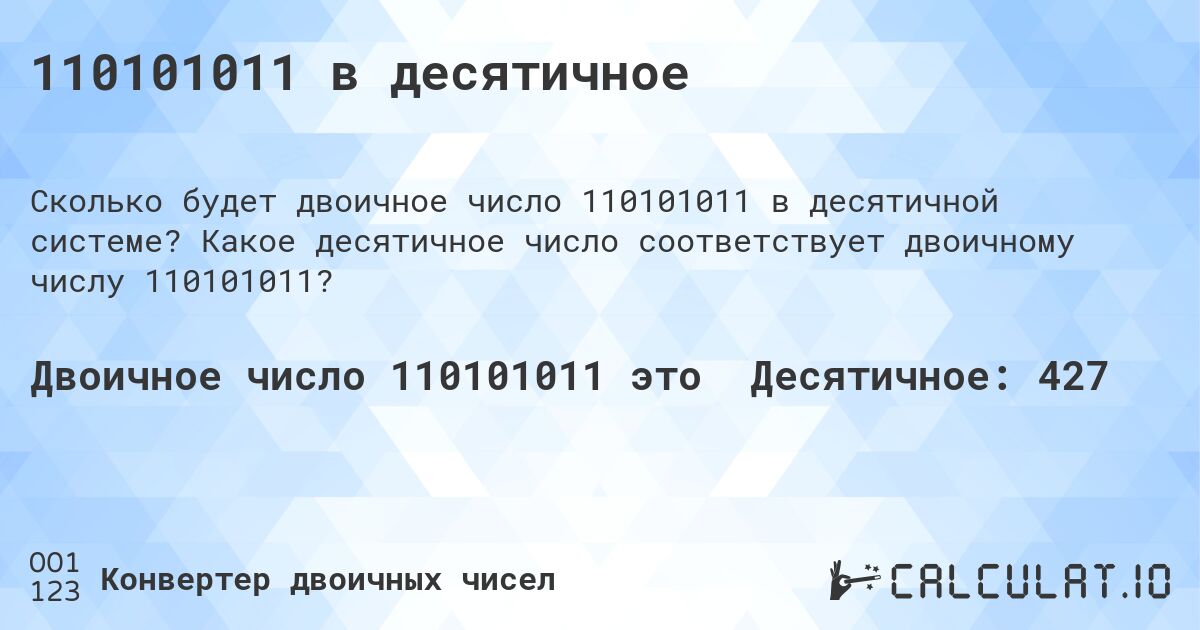 110101011 в десятичное. Какое десятичное число соответствует двоичному числу 110101011?