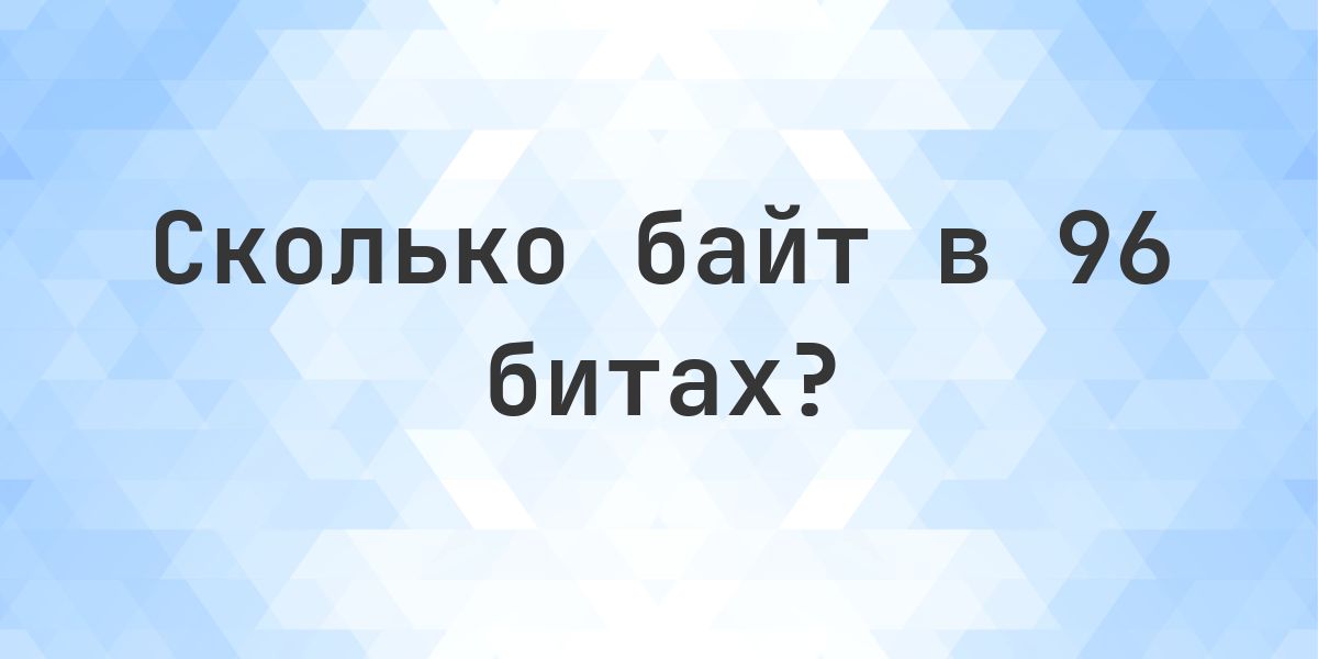 96 бит в байтах - Calculatio