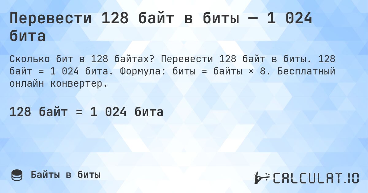 Перевести 128 байт в биты — 1 024 бита. Перевести 128 байт в биты. 128 байт = 1 024 бита. Формула: биты = байты × 8. Бесплатный онлайн конвертер.